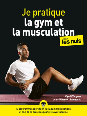 cover image of Je pratique la gym et la musculation pour les Nuls--avec un programme pas à pas en 10 minutes par jour et 100 exercices